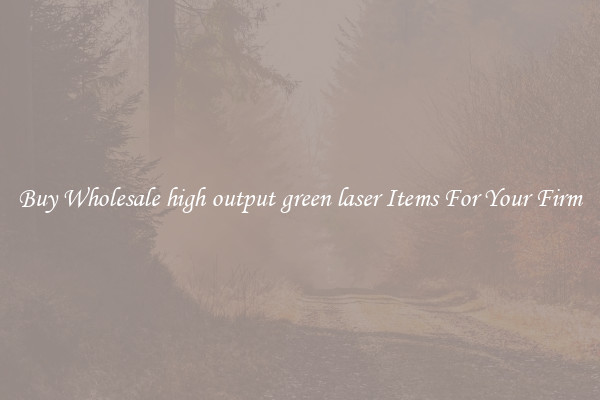 Buy Wholesale high output green laser Items For Your Firm