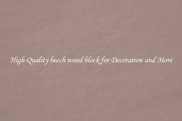 High-Quality beech wood block for Decoration and More