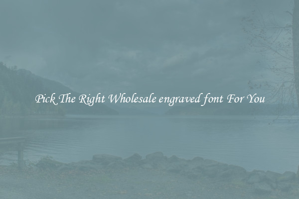 Pick The Right Wholesale engraved font For You