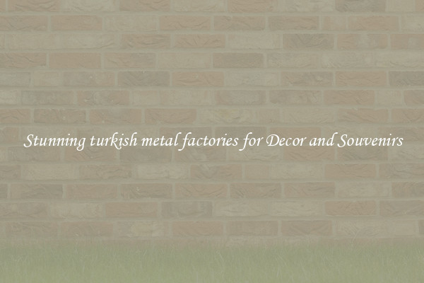 Stunning turkish metal factories for Decor and Souvenirs