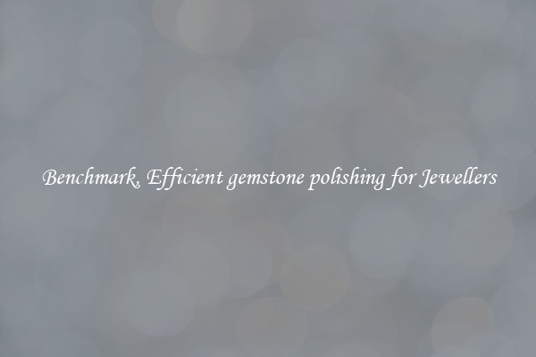 Benchmark, Efficient gemstone polishing for Jewellers