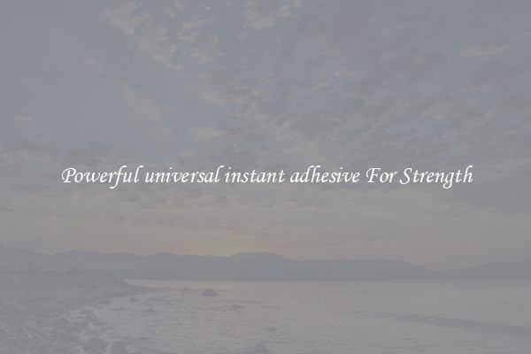Powerful universal instant adhesive For Strength