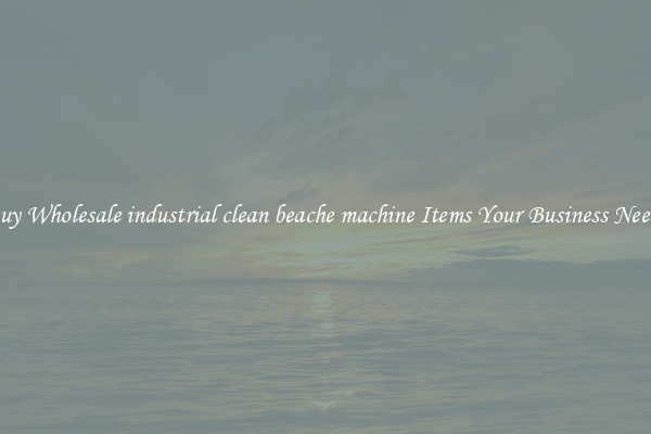 Buy Wholesale industrial clean beache machine Items Your Business Needs