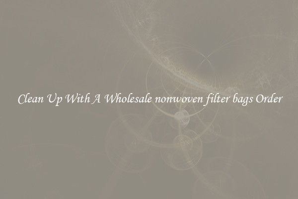Clean Up With A Wholesale nonwoven filter bags Order