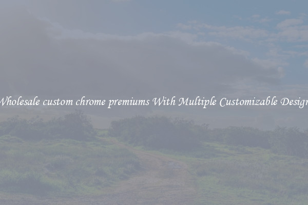 Wholesale custom chrome premiums With Multiple Customizable Designs