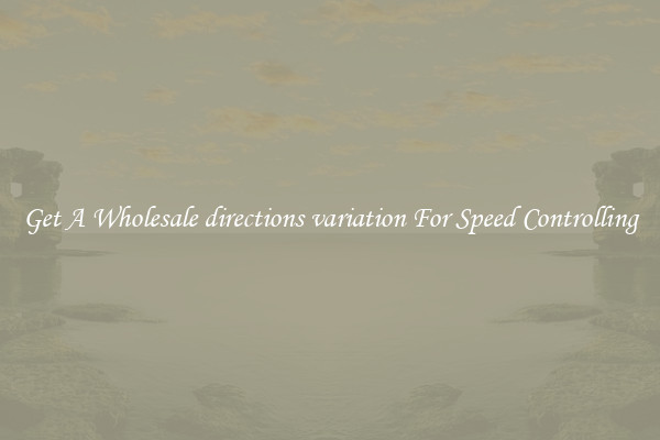 Get A Wholesale directions variation For Speed Controlling