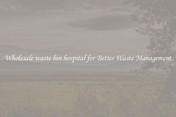 Wholesale waste bin hospital for Better Waste Management