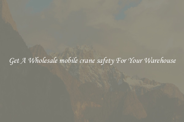 Get A Wholesale mobile crane safety For Your Warehouse