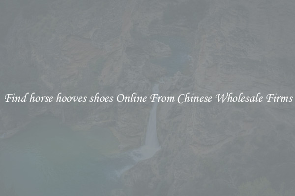 Find horse hooves shoes Online From Chinese Wholesale Firms