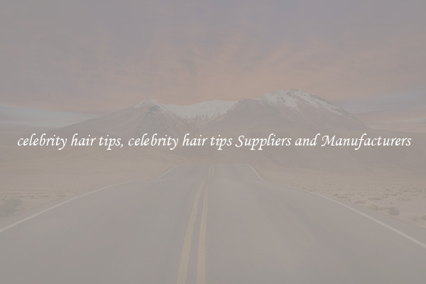 celebrity hair tips, celebrity hair tips Suppliers and Manufacturers