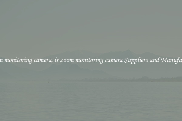 ir zoom monitoring camera, ir zoom monitoring camera Suppliers and Manufacturers