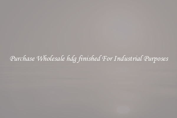 Purchase Wholesale hdg finished For Industrial Purposes