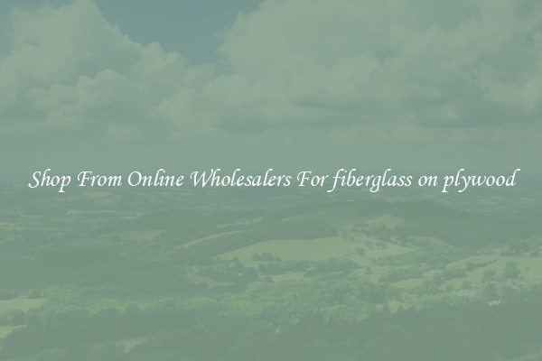 Shop From Online Wholesalers For fiberglass on plywood