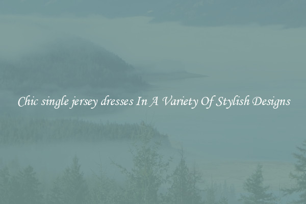 Chic single jersey dresses In A Variety Of Stylish Designs
