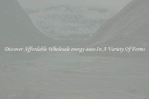 Discover Affordable Wholesale energy auto In A Variety Of Forms