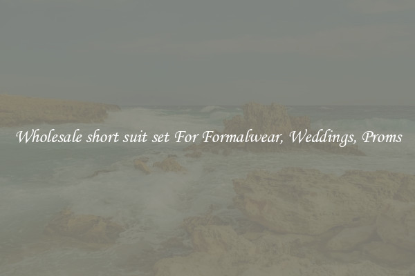 Wholesale short suit set For Formalwear, Weddings, Proms