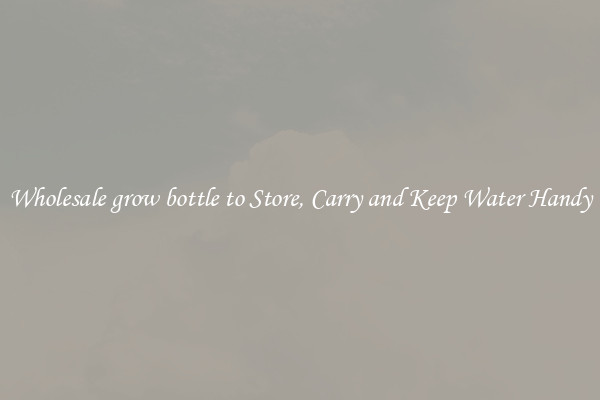 Wholesale grow bottle to Store, Carry and Keep Water Handy