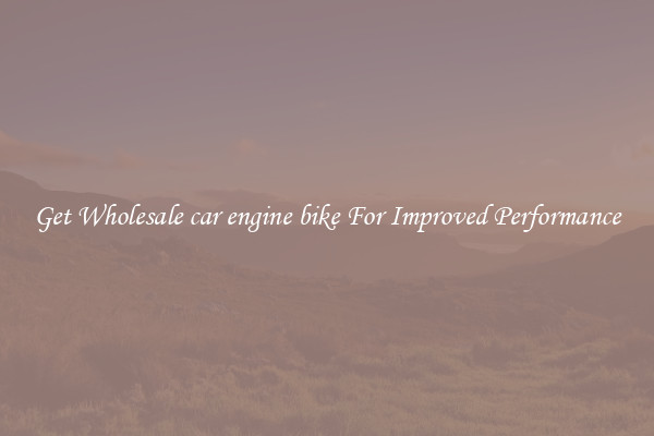 Get Wholesale car engine bike For Improved Performance