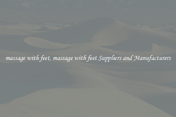massage with feet, massage with feet Suppliers and Manufacturers