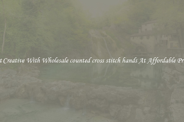 Get Creative With Wholesale counted cross stitch hands At Affordable Prices