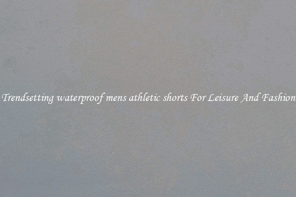 Trendsetting waterproof mens athletic shorts For Leisure And Fashion