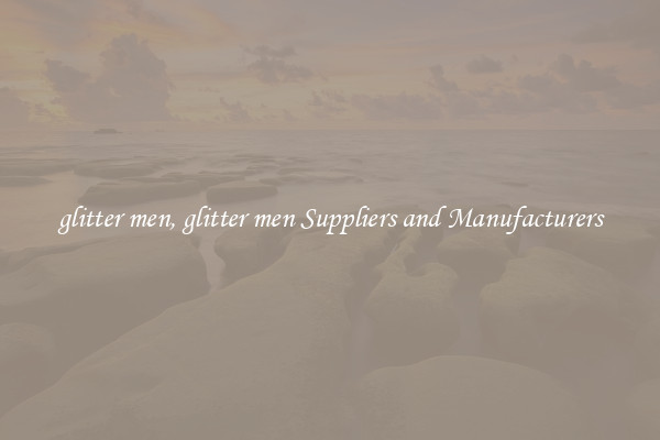 glitter men, glitter men Suppliers and Manufacturers