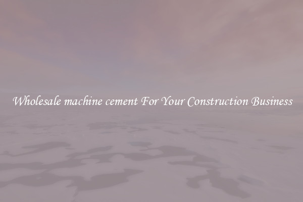 Wholesale machine cement For Your Construction Business