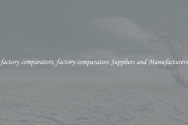 factory comparators, factory comparators Suppliers and Manufacturers