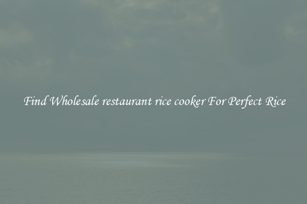 Find Wholesale restaurant rice cooker For Perfect Rice