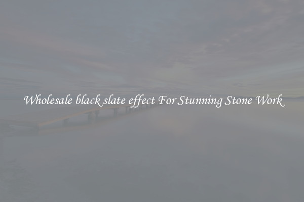 Wholesale black slate effect For Stunning Stone Work