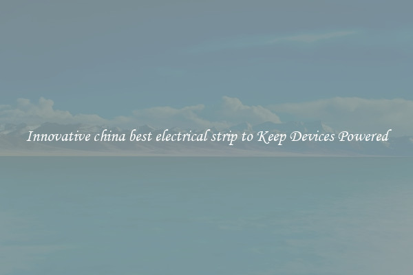 Innovative china best electrical strip to Keep Devices Powered