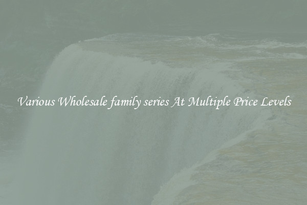 Various Wholesale family series At Multiple Price Levels
