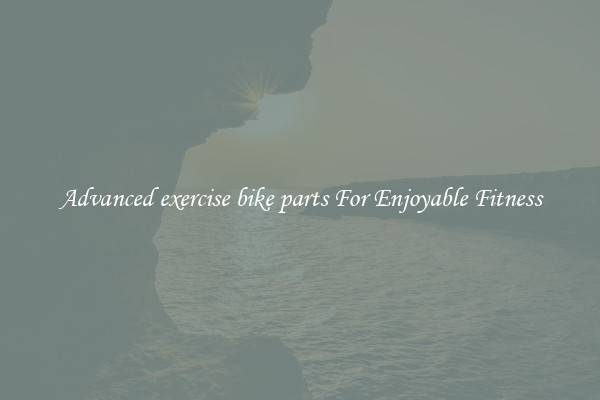 Advanced exercise bike parts For Enjoyable Fitness