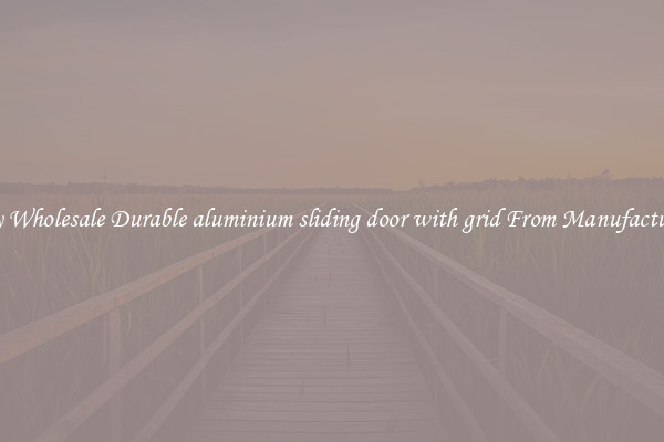 Buy Wholesale Durable aluminium sliding door with grid From Manufacturers