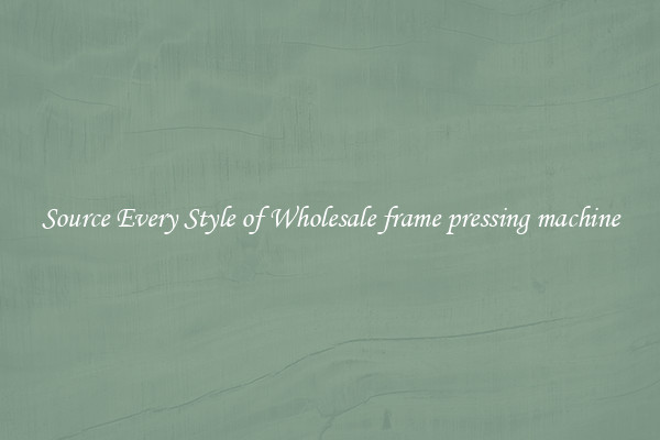 Source Every Style of Wholesale frame pressing machine