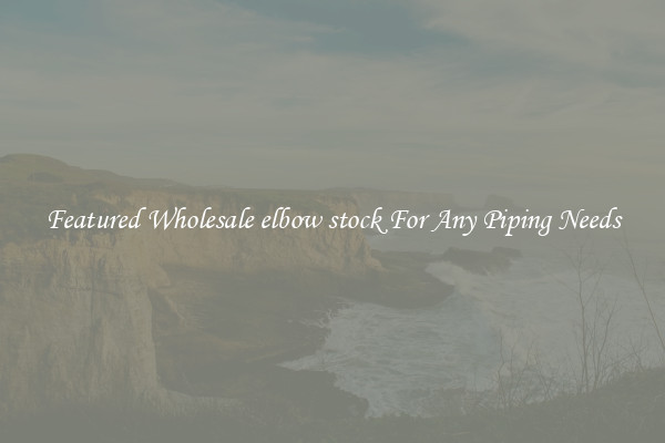 Featured Wholesale elbow stock For Any Piping Needs