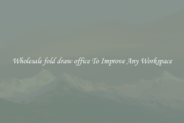 Wholesale fold draw office To Improve Any Workspace