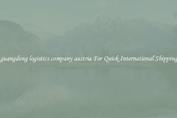 guangdong logistics company austria For Quick International Shipping