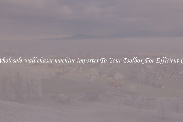Add Wholesale wall chaser machine importer To Your Toolbox For Efficient Cutting