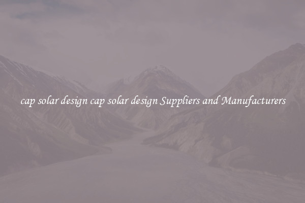 cap solar design cap solar design Suppliers and Manufacturers