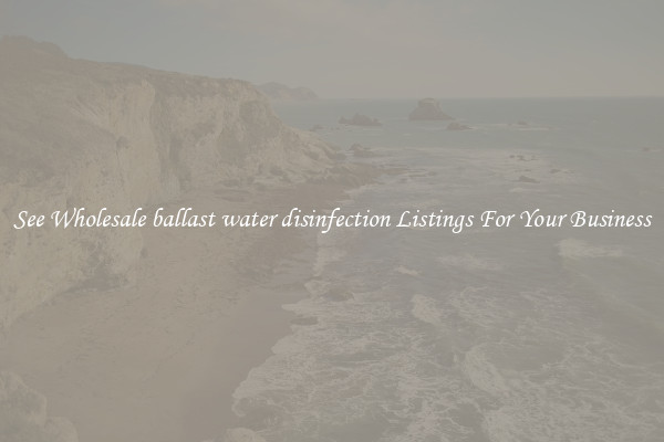 See Wholesale ballast water disinfection Listings For Your Business