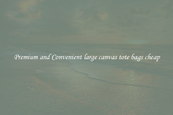 Premium and Convenient large canvas tote bags cheap