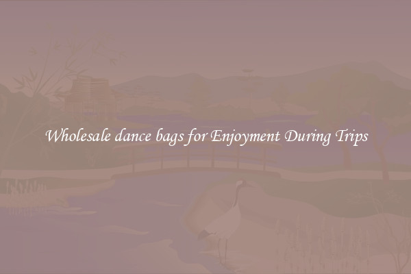 Wholesale dance bags for Enjoyment During Trips