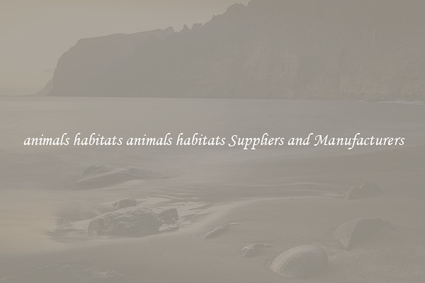 animals habitats animals habitats Suppliers and Manufacturers