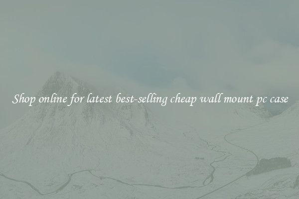 Shop online for latest best-selling cheap wall mount pc case