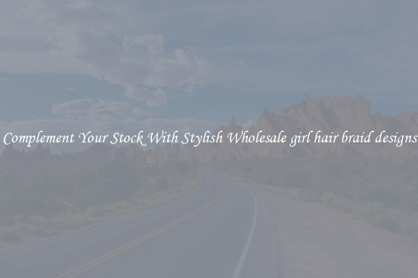 Complement Your Stock With Stylish Wholesale girl hair braid designs