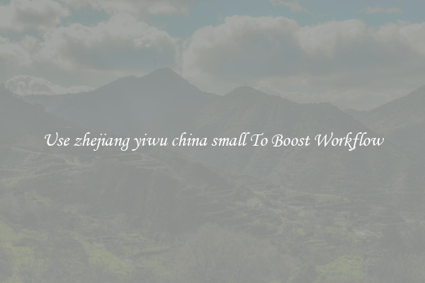 Use zhejiang yiwu china small To Boost Workflow