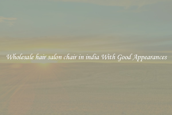 Wholesale hair salon chair in india With Good Appearances
