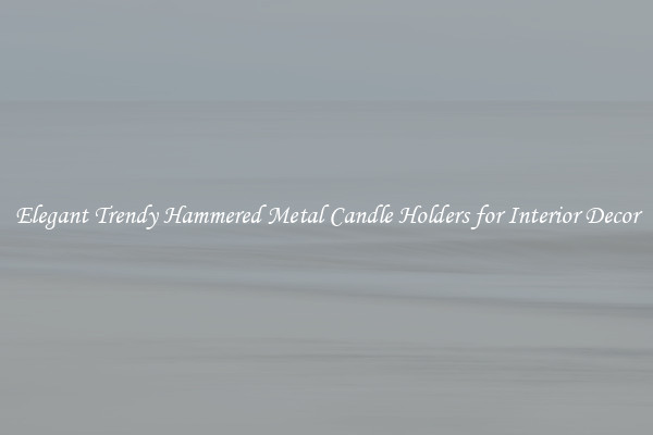 Elegant Trendy Hammered Metal Candle Holders for Interior Decor