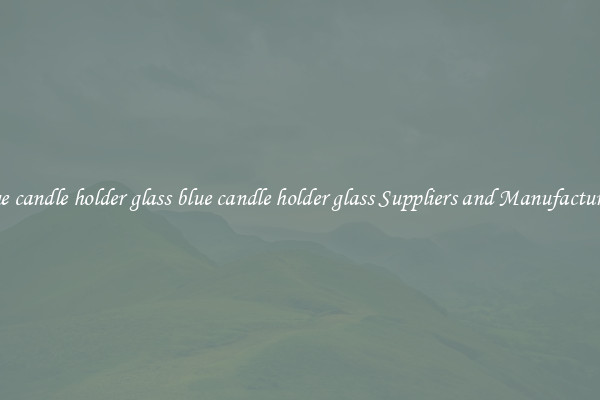 blue candle holder glass blue candle holder glass Suppliers and Manufacturers